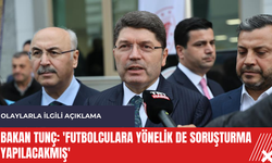Bakan Tunç: 'Futbolculara yönelik de soruşturma yapılacakmış'