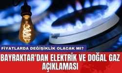 Bayraktar'dan elektrik ve doğal gaz açıklaması: Fiyatlarda değişiklik olacak mı?