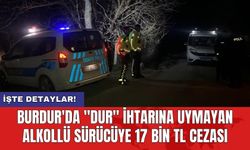 Burdur'da "dur" ihtarına uymayan alkollü sürücüye 17 bin TL cezası