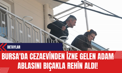 Bursa'da Cezaevinden İzne Gelen Adam Ablasını Bıçakla Rehin Aldı!