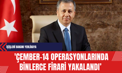 İçişleri Bakanı Yerlikaya: 'Çember-14' Operasyonlarında Binlerce Firari Yakalandı