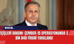 İçişleri Bakanı: Çember-15 Operasyonunda 2 Bin 840 Firari Yakalandı
