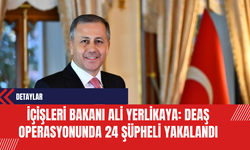 İçişleri Bakanı Ali Yerlikaya: DE*Ş Operasyonunda 24 Şüpheli Yakalandı