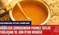 Döğülcek çorbasından pekmez tatlısı yağlaşına 10. gün iftar menüsü! Geleneksel iftar tarifleri