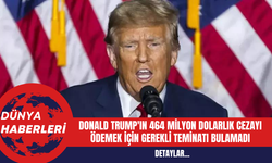 Donald Trump'ın 464 Milyon Dolarlık Cezayı Ödemek için Gerekli Teminatı Bulamadı