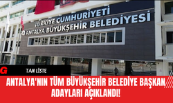 Antalya'nın Tüm Büyükşehir Belediye Başkan Adayları Açıklandı!