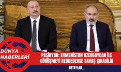 Ermenistan Başbakanı Nikol Paşinyan: Ermenistan Azerbaycan ile görüşmeyi reddederse savaş çıkabilir