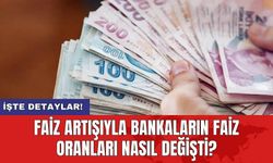 Faiz artışıyla bankaların faiz oranları nasıl değişti?