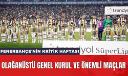 Fenerbahçe'nin kritik haftası: Olağanüstü genel kurul ve önemli maçlar