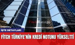 Fitch Türkiye’nin kredi notunu yükseltti