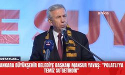 Ankara Büyükşehir Belediye Başkanı Mansur Yavaş: "Polatlı'ya Temiz Su Getirdik"
