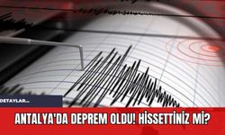 Antalya'da Deprem Oldu! Hissettiniz mi?