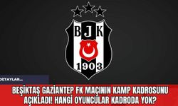 Beşiktaş Gaziantep FK Maçının Kamp Kadrosunu Açıkladı! Hangi Oyuncular Kadroda Yok?