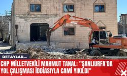 CHP Milletvekili Mahmut Tanal: "Şanlıurfa'da Yol Çalışması İddiasıyla Cami Yıkıldı"
