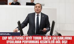 CHP Milletvekili Seyit Torun: Sağlık Çalışanlarına Uygulanan Performans Kesintileri Akıl Dışı!
