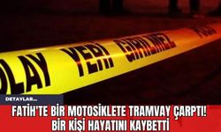Fatih'te Bir Motosiklete Tramvay Çarptı! Bir Kişi Hayatını Kaybetti