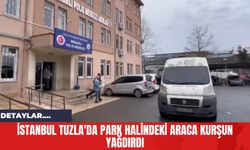 İstanbul Tuzla'da Park Halindeki Araca Kurşun Yağdırdı