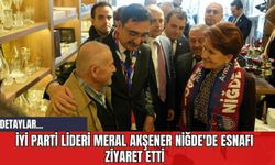 İYİ Parti Lideri Meral Akşener Niğde'de Esnafı Ziyaret Etti