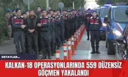 KALKAN-18 operasyonlarında 559 düzensiz göçmen yakalandı