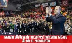 Mersin Büyükşehir Belediyesi İşçilerine Müjde 30 Bin TL Promosyon