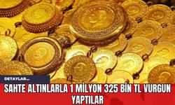Sahte Altınlarla 1 Milyon 325 Bin TL Vurgun Yaptılar