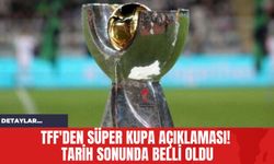 TFF'den Süper Kupa Açıklaması! Tarih Sonunda Belli Oldu