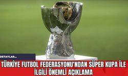 Türkiye Futbol Federasyonu'ndan Süper Kupa İle İlgili Önemli Açıklama