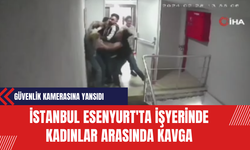 İstanbul Esenyurt'ta İşyerinde Kadınlar Arasında Kavga: Güvenlik Kamerasına Yansıdı