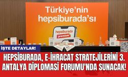 Hepsiburada E-ihracat Stratejilerini 3. Antalya Diplomasi Forumu'nda Sunacak!