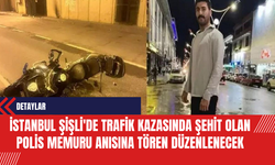 İstanbul Şişli'de Trafik Kazasında Şehit Olan Polis Memuru Anısına Tören Düzenlenecek