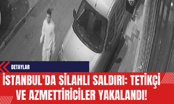 İstanbul'da Silahlı Saldırı: Tetikçi ve Azmettiriciler Yakalandı!