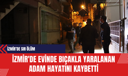 İzmir’de Sır Ölüm: İzmir'de Evinde Bıçakla Yaralanan Adam Hayatını Kaybetti