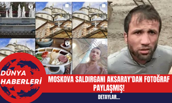 Moskova Saldırganı Aksaray'dan Fotoğraf Paylaşmış!