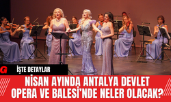 Nisan Ayında Antalya Devlet Opera ve Balesi’nde Neler Olacak?