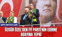 Özgür Özel'den İYİ Parti'nin Edirne adayına tepki