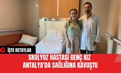 Skolyoz Hastası Genç Kız Antalya'da Sağlığına Kavuştu