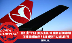 THY Libya'ya Uçuşlara 10 Yılın Ardından Geri Dönüyor! 5 Bin Kişiye İş Müjdesi