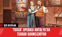 ‘Tosca’ Operası Antalya’da Tekrar Sahneleniyor