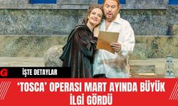‘Tosca’ Operası Mart Ayında Büyük İlgi Gördü