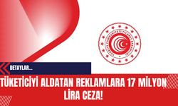 Ticaret Bakanlığı: Tüketiciyi Aldatan Reklamlara 17 Milyon Lira Cezai İşlem!