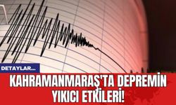 Kahramanmaraş'ta Depremin Yıkıcı Etkileri!
