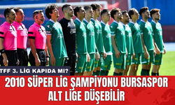 2010 Süper Lig şampiyonu Bursaspor alt lige düşebilir