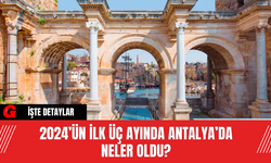 2024’ün İlk Üç Ayında Antalya’da Neler Oldu?