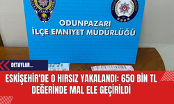 Eskişehir'de O Hırsız Yakalandı: 650 Bin TL Değerinde Mal Ele Geçirildi
