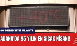 Adana'da 95 yılın en sıcak nisanı! Termometreler 40 dereceyi gösterdi