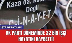 AK Parti döneminde 32 bin işçi hayatını kaybetti!