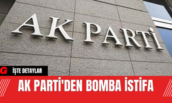 AK Parti'den Bomba İstifa