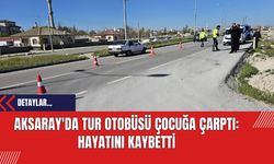 Aksaray'da Tur Otobüsü Çocuğa Çarptı: Hayatını Kaybetti