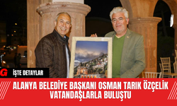 Alanya Belediye Başkanı Osman Tarık Özçelik Vatandaşlarla Buluştu