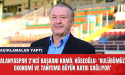 Alanyaspor 2'nci Başkanı Kamil Köseoğlu: 'Kulübümüz ekonomi ve tanıtıma büyük katkı sağlıyor'